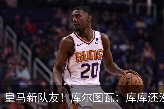 皇马新队友！库尔图瓦：库库还没回关我，他还不在球员群组里